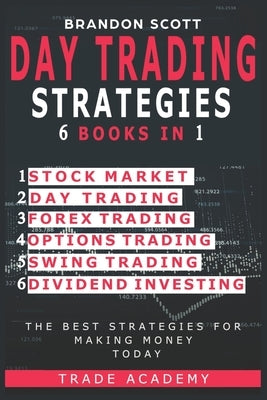 Day Trading Strategies: Stock Market - Day Trading - Forex Trading - Options Trading - Swing Trading - Dividend Investing. The Best Strategies by Scott, Brandon