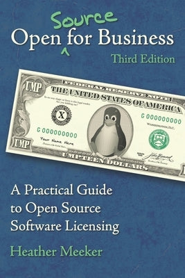 Open (Source) for Business: A Practical Guide to Open Source Software Licensing - Third Edition by Meeker, Heather