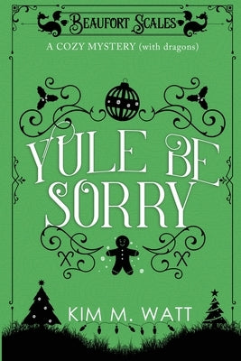Yule Be Sorry: A Christmas Cozy Mystery (With Dragons) by Watt, Kim M.