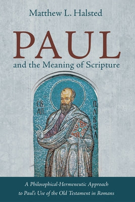 Paul and the Meaning of Scripture by Halsted, Matthew L.