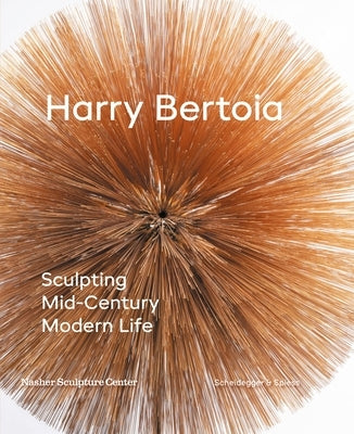 Harry Bertoia: Sculpting Mid-Century Modern Life by Morse, Jed