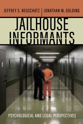 Jailhouse Informants: Psychological and Legal Perspectives by Neuschatz, Jeffrey S.