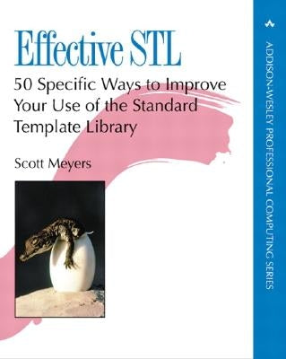 Effective STL: 50 Specific Ways to Improve Your Use of the Standard Template Library by Meyers, Scott