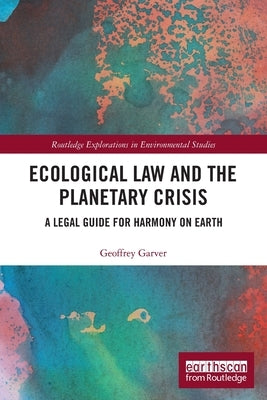 Ecological Law and the Planetary Crisis: A Legal Guide for Harmony on Earth by Garver, Geoffrey