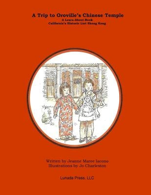 A Trip to Oroville's Chinese Temple: A Learn-About Book on California's Historic Liet Sheng Kong by Iacono, Jeanne Maree