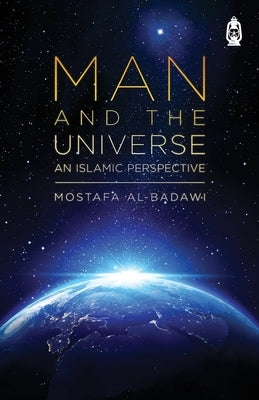 Man & The Universe: An Islamic Perspective by Al-Badawi, Mostafa