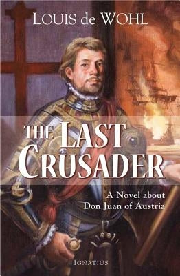 Last Crusader: A Novel about Don Juan of Austria by de Wohl, Louis