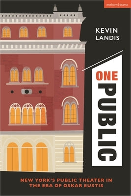 One Public: New York's Public Theater in the Era of Oskar Eustis by Landis, Kevin