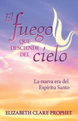 El Fuego que Desciende del Cielo by Prophet, Elizabeth Clare