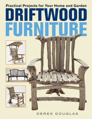 Driftwood Furniture: Practical Projects for Your Home and Garden by Douglas, Derek