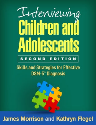 Interviewing Children and Adolescents: Skills and Strategies for Effective Dsm-5(r) Diagnosis by Morrison, James