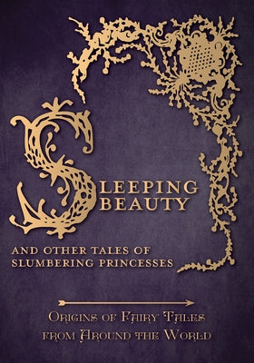 Sleeping Beauty - And Other Tales of Slumbering Princesses (Origins of Fairy Tales from Around the World): Origins of Fairy Tales from Around the Worl by Carruthers, Amelia