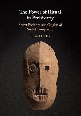 The Power of Ritual In Prehistory by Hayden, Brian