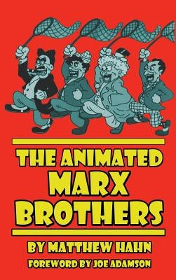 The Animated Marx Brothers (hardback) by Hahn, Matthew