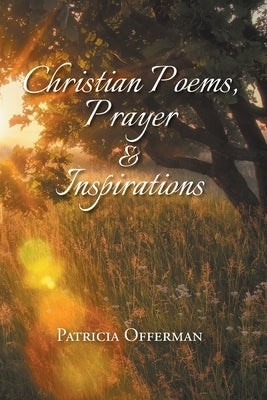 Christian Poems, Prayer and Inspirations by Offerman, Patricia