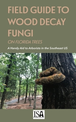 Field Guide to Wood Decay Fungi on Florida Trees by Smith, Jason