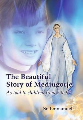 The Beautiful Story of Medjugorje: As Told to Children from 7 to 97 by Maillard, Sister Emmanuelle
