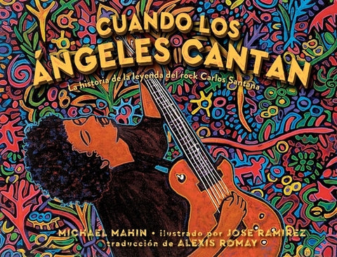 Cuando Los Ángeles Cantan (When Angels Sing): La Historia de la Leyenda de Rock Carlos Santana by Mahin, Michael