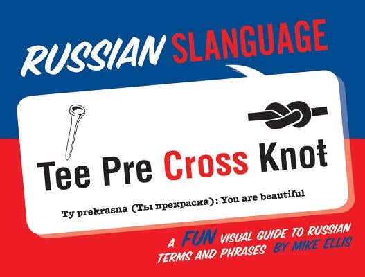 Russian Slanguage: A Fun Visual Guide to Russian Terms and Phrases by Ellis, Mike