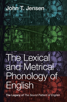 The Lexical and Metrical Phonology of English: The Legacy of the Sound Pattern of English by Jensen, John T.