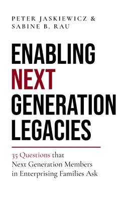 Enabling Next Generation Legacies: 35 Questions That Next Generation Members in Enterprising Families Ask by Jaskiewicz, Peter