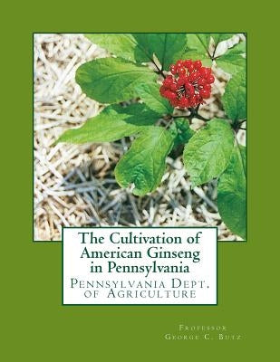 The Cultivation of American Ginseng in Pennsylvania: Pennsylvania Dept. of Agriculture by Chambers, Roger