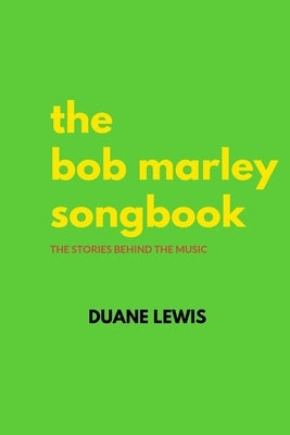 The Bob Marley Songbook: The Stories Behind The Music by Lewis, Duane