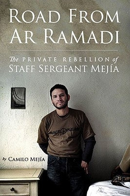 Road from AR Ramadi: The Private Rebellion of Staff Sergeant Mejia by Mejia, Camilo