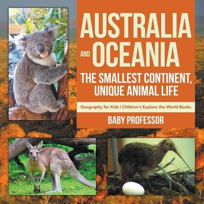 Australia and Oceania: The Smallest Continent, Unique Animal Life - Geography for Kids Children's Explore the World Books by Baby Professor