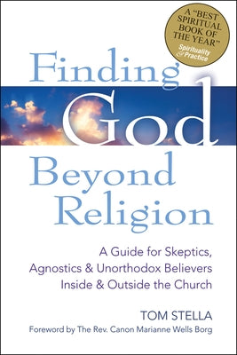 Finding God Beyond Religion: A Guide for Skeptics, Agnostics & Unorthodox Believers Inside & Outside the Church by Stella, Tom