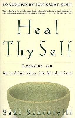 Heal Thy Self: Lessons on Mindfulness in Medicine by Santorelli, Saki