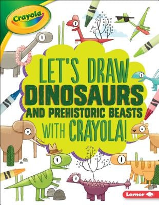 Let's Draw Dinosaurs and Prehistoric Beasts with Crayola (R) ! by Allen, Kathy