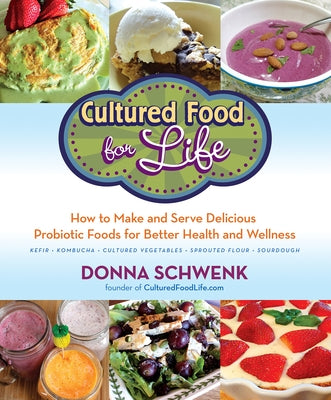 Cultured Food for Life: How to Make and Serve Delicious Probiotic Foods for Better Health and Wellness by Schwenk, Donna
