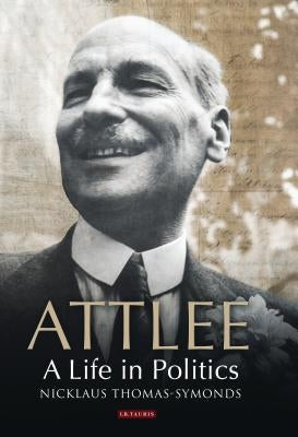 Attlee: A Life in Politics by Thomas-Symonds, Nicklaus