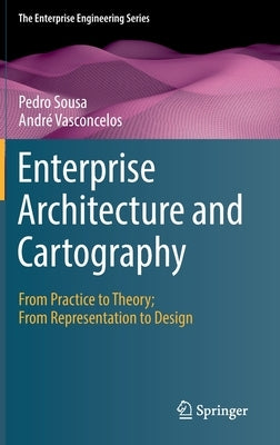 Enterprise Architecture and Cartography: From Practice to Theory; From Representation to Design by Sousa, Pedro