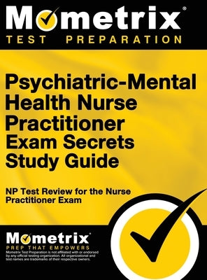 Psychiatric-Mental Health Nurse Practitioner Exam Secrets: NP Test Review for the Nurse Practitioner Exam (Study Guide) by Mometrix Nurse Practitioner Certificat