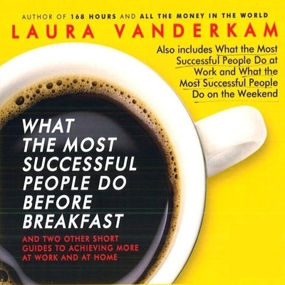 What the Most Successful People Do Before Breakfast Lib/E: And Two Other Short Guides to Achieving More at Work and at Home by VanderKam, Laura