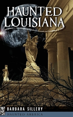 Haunted Louisiana by Sillery, Barbara