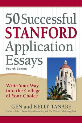 50 Successful Stanford Application Essays: Write Your Way Into the College of Your Choice by Tanabe, Gen