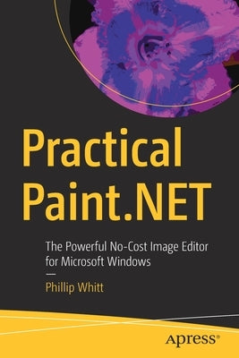 Practical Paint.Net: The Powerful No-Cost Image Editor for Microsoft Windows by Whitt, Phillip