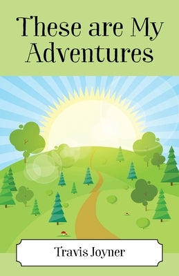 These Are My Adventures by Joyner, Travis