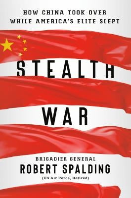 Stealth War: How China Took Over While America's Elite Slept by Spalding, Robert
