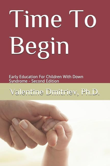 Time To Begin: Early Education For Children With Down Syndrome - Second Edition by Dmitriev, Valentine