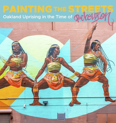 Painting the Streets: Oakland Uprising in the Time of Rebellion by Mullin, Michaela