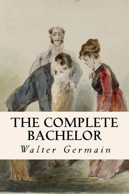 The Complete Bachelor by Germain, Walter