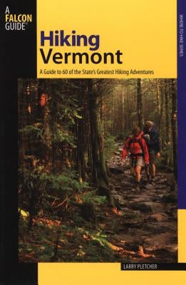 Hiking Vermont: 60 Of Vermont's Greatest Hiking Adventures, Second Edition by Pletcher, Larry