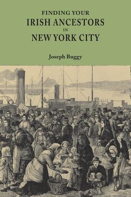 Finding Your Irish Ancestors in New York City by Buggy, Joseph