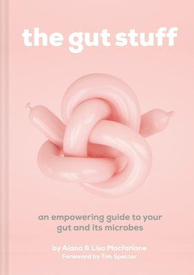 The Gut Stuff: An Empowering Guide to Your Gut and Its Microbes by MacFarlane, Lisa