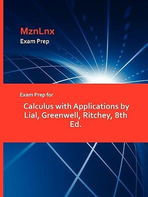 Exam Prep for Calculus with Applications by Lial, Greenwell, Ritchey, 8th Ed. by Lial, Greenwell Ritchey