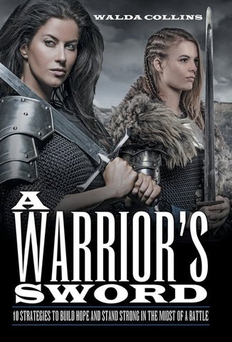 A Warrior's Sword: 10 Strategies to Build Hope and Stand Strong in the Midst of a Battle by Collins, Walda